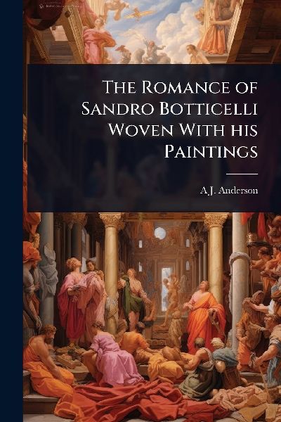 The Romance of Sandro Botticelli Woven With his Paintings