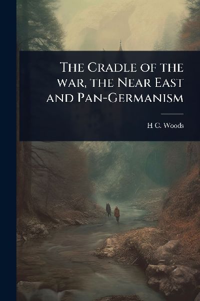 The Cradle of the war, the Near East and Pan-Germanism