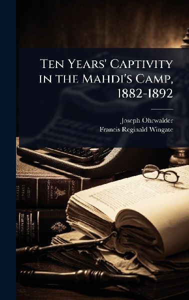 Ten Years Captivity in the Mahdis Camp, 1882-1892