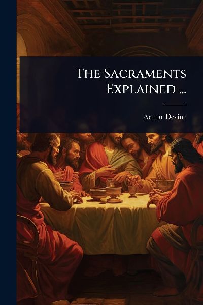 The Sacraments Explained ...