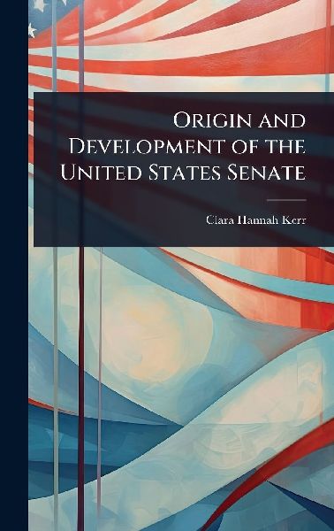 Origin and Development of the United States Senate