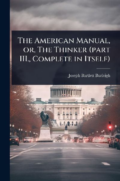 The American Manual, or, The Thinker (part III., Complete in Itself)