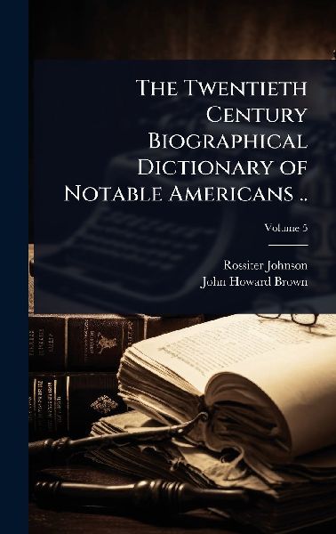 The Twentieth Century Biographical Dictionary of Notable Americans ..