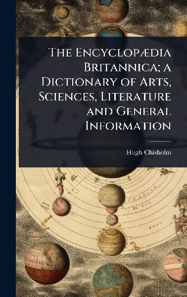 The EncyclopÃ]dia Britannica; a Dictionary of Arts, Sciences, Literature and General Information
