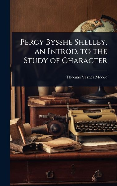 Percy Bysshe Shelley, an Introd. to the Study of Character