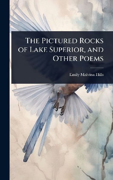 The Pictured Rocks of Lake Superior, and Other Poems