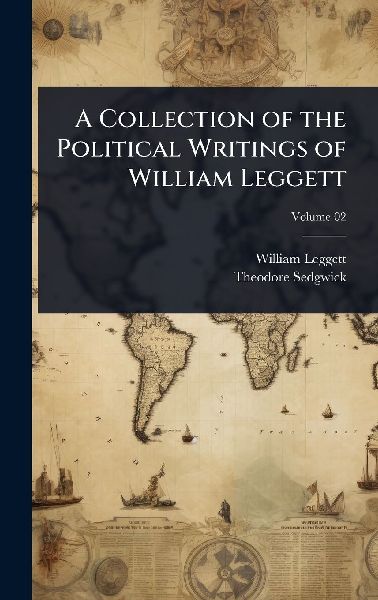 A Collection of the Political Writings of William Leggett