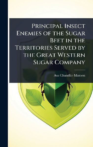 Principal Insect Enemies of the Sugar Beet in the Territories Served by the Great Western Sugar Company