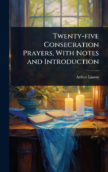 Twenty-five Consecration Prayers, With Notes and Introduction
