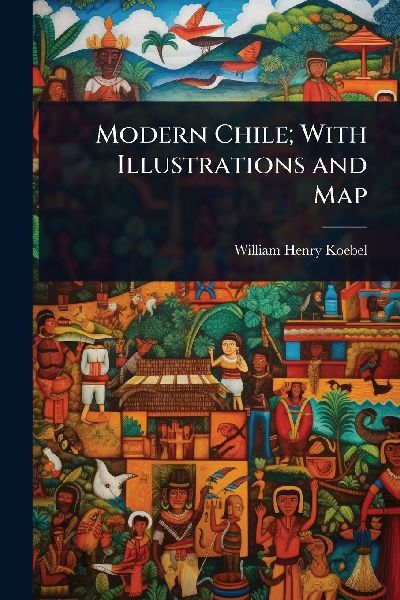Modern Chile; With Illustrations and Map