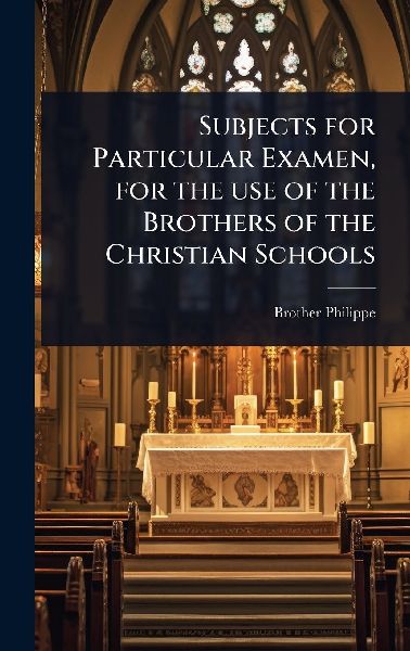 Subjects for Particular Examen, for the use of the Brothers of the Christian Schools