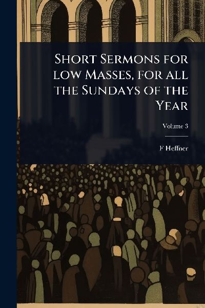 Short Sermons for low Masses, for all the Sundays of the Year