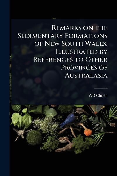 Remarks on the Sedimentary Formations of New South Wales, Illustrated by References to Other Provinces of Australasia