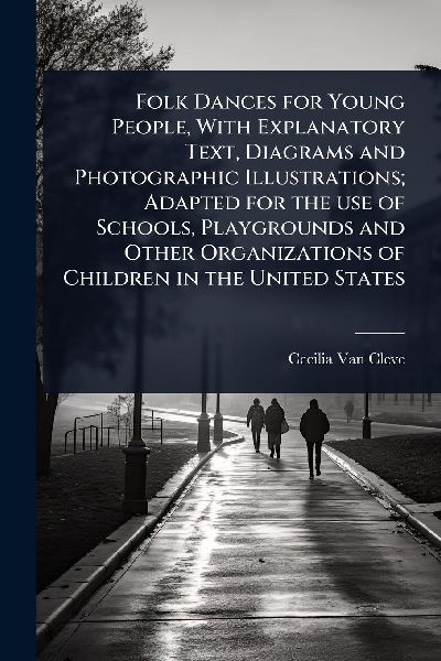 Folk Dances for Young People, With Explanatory Text, Diagrams and Photographic Illustrations; Adapted for the use of Schools, Playgrounds and Other Organizations of Children in the United States
