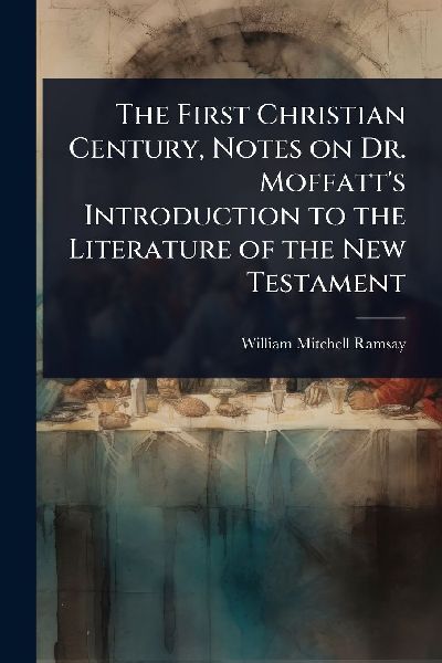 The First Christian Century, Notes on Dr. Moffatts Introduction to the Literature of the New Testament