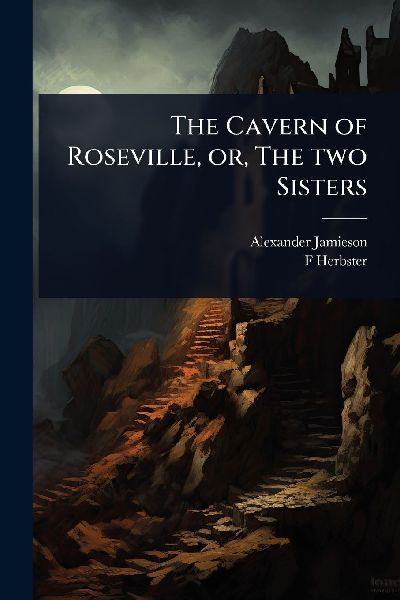 The Cavern of Roseville, or, The two Sisters