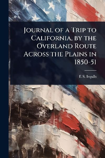 Journal of a Trip to California, by the Overland Route Across the Plains in 1850-51