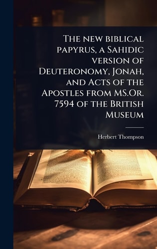 The new biblical papyrus, a Sahidic version of Deuteronomy, Jonah, and Acts of the Apostles from MS.Or. 7594 of the British Museum