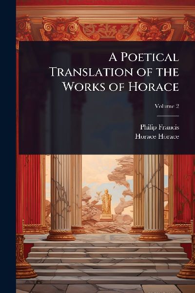 A Poetical Translation of the Works of Horace