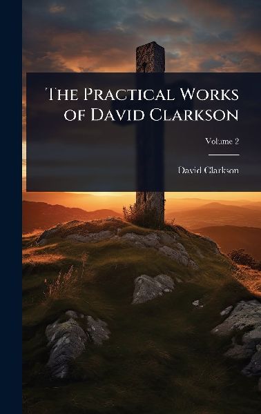 The Practical Works of David Clarkson