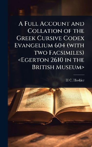 A Full Account and Collation of the Greek Cursive Codex Evangelium 604 (with two Facsimiles)