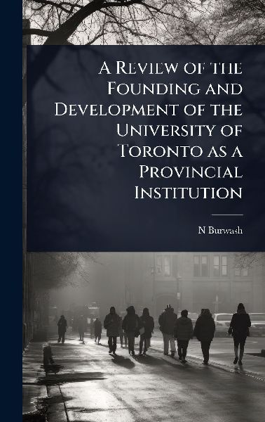 A Review of the Founding and Development of the University of Toronto as a Provincial Institution