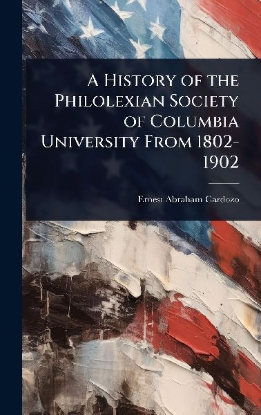 A History of the Philolexian Society of Columbia University From 1802-1902