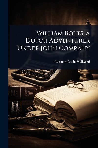 William Bolts, a Dutch Adventurer Under John Company