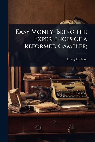Easy Money; Being the Experiences of a Reformed Gambler;