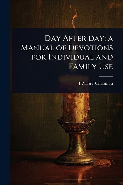 Day After day; a Manual of Devotions for Individual and Family Use