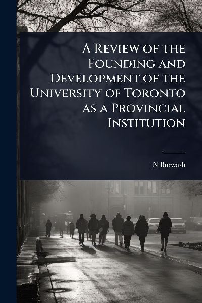 A Review of the Founding and Development of the University of Toronto as a Provincial Institution
