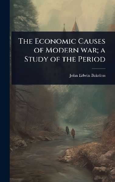 The Economic Causes of Modern war; a Study of the Period