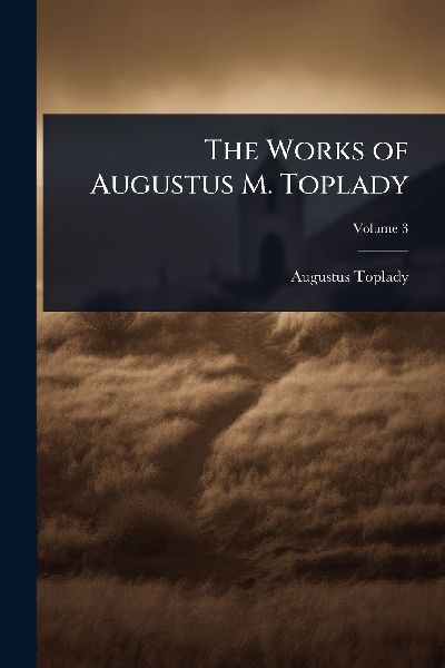 The Works of Augustus M. Toplady
