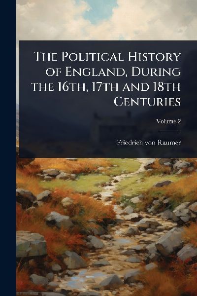 The Political History of England, During the 16th, 17th and 18th Centuries
