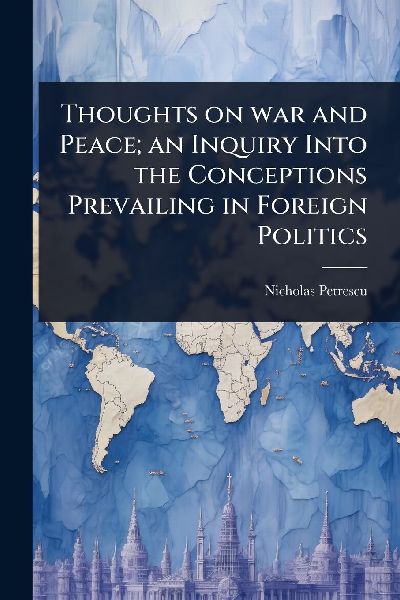 Thoughts on war and Peace; an Inquiry Into the Conceptions Prevailing in Foreign Politics