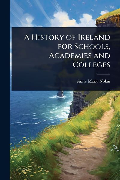 A History of Ireland for Schools, Academies and Colleges
