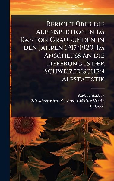 Bericht Ã1/4ber die Alpinspektionen im Kanton GraubÃ1/4nden in den Jahren 1917/1920. Im Anschluss an die Lieferung 18 der Schweizerischen Alpstatistik