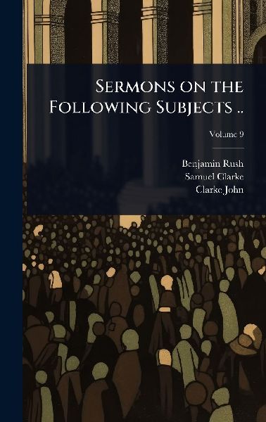 Sermons on the Following Subjects ..