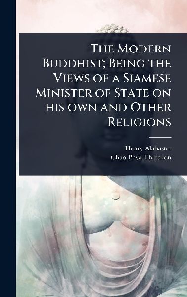 The Modern Buddhist; Being the Views of a Siamese Minister of State on his own and Other Religions