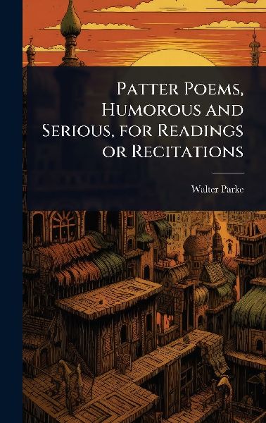 Patter Poems, Humorous and Serious, for Readings or Recitations