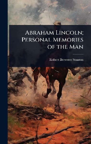Abraham Lincoln; Personal Memories of the Man