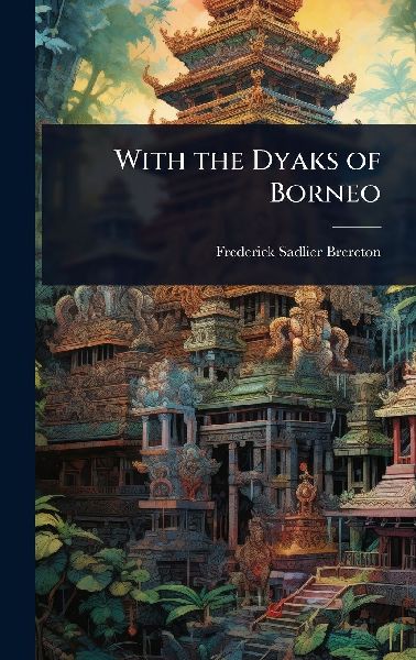 With the Dyaks of Borneo
