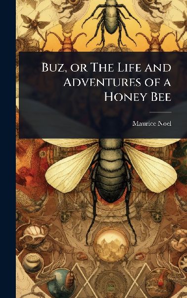 Buz, or The Life and Adventures of a Honey Bee