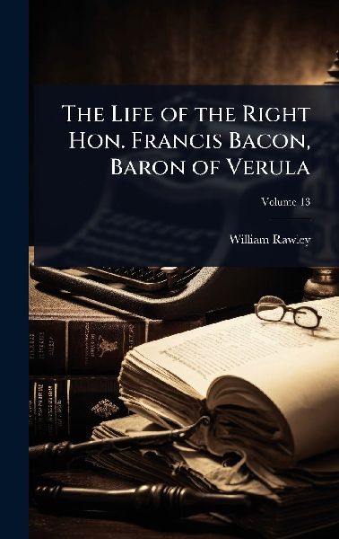 The Life of the Right Hon. Francis Bacon, Baron of Verula