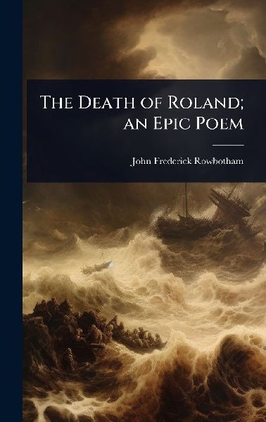 The Death of Roland; an Epic Poem