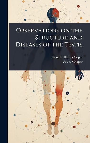 Observations on the Structure and Diseases of the Testis