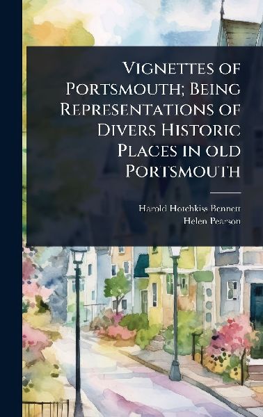 Vignettes of Portsmouth; Being Representations of Divers Historic Places in old Portsmouth