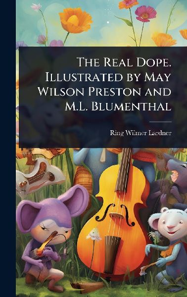 The Real Dope. Illustrated by May Wilson Preston and M.L. Blumenthal