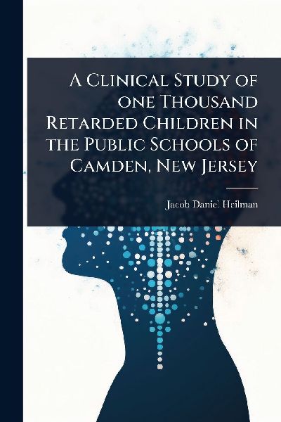 A Clinical Study of one Thousand Retarded Children in the Public Schools of Camden, New Jersey