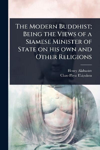 The Modern Buddhist; Being the Views of a Siamese Minister of State on his own and Other Religions